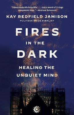 Fires in the Dark: Healing the Unquiet Mind - Kay Redfield Jamison - cover