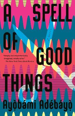 A Spell of Good Things: A novel - Ayobami Adebayo - cover