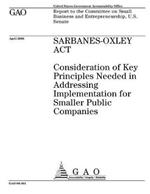 Sarbanes-Oxley ACT: Consideration of Key Principles Needed in Addressing Implementation for Smaller Public Companies