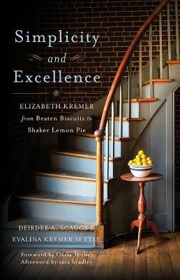 Simplicity and Excellence: Elizabeth Kremer from Beaten Biscuits to Shaker Lemon Pie - Deirdre A. Scaggs,Evalina Settle - cover