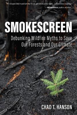 Smokescreen: Debunking Wildfire Myths to Save Our Forests and Our Climate - Chad T Hanson - cover