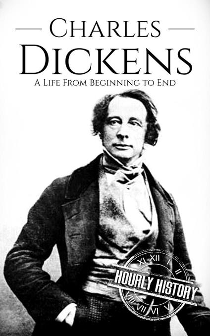 Charles Dickens: A Life from Beginning to End