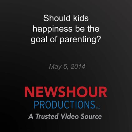 Should kids happiness be the goal of parenting?