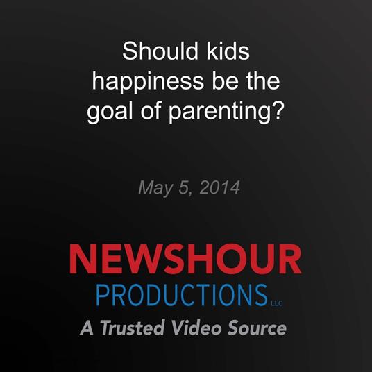 Should kids happiness be the goal of parenting?
