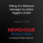 Killing of a Missouri teenager by police triggers unrest