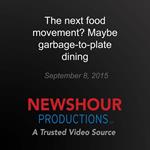next food movement? Maybe garbage-to-plate dining, The