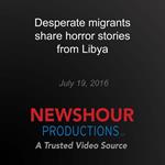 Desperate migrants share horror stories from Libya