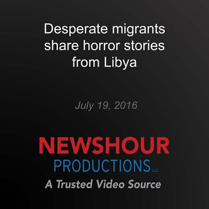 Desperate migrants share horror stories from Libya