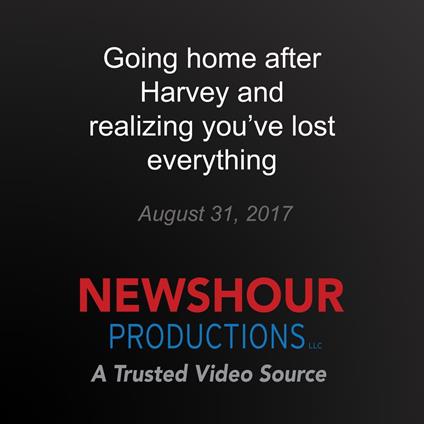 Going home after Harvey and realizing you've lost everything