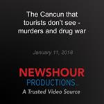 Cancun that tourists don't see - murders and drug war, The