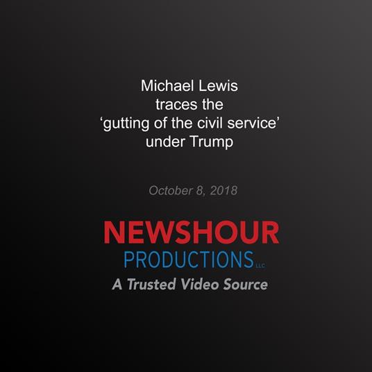 Michael Lewis Traces the ‘Gutting of the Civil Service' Under Trump