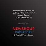 Michael Lewis Traces the ‘Gutting of the Civil Service' Under Trump