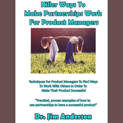 Killer Ways To Make Partnerships Work For Product Managers