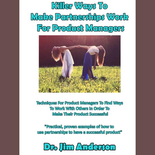 Killer Ways To Make Partnerships Work For Product Managers