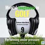 Mental Toughness in Golf - 9 of 10 Performing under Pressure