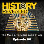 History Revealed: The Maid of Orleans Joan of Arc