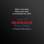 Water Crisis May Make Gaza Strip Uninhabitable By 2020