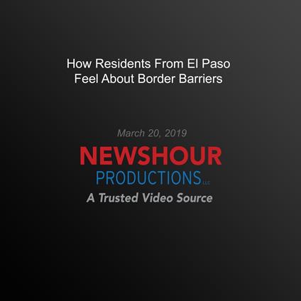 How Residents From El Paso Feel About Border Barriers