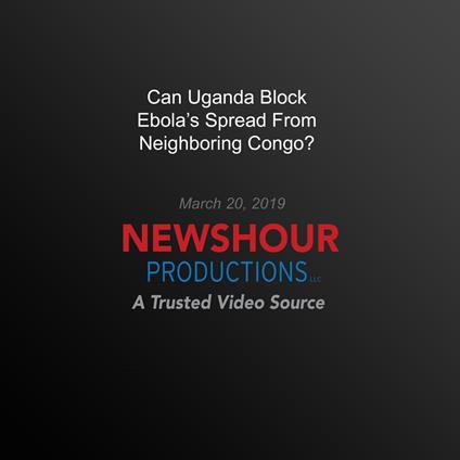 Can Uganda Block Ebola'S Spread From Neighboring Congo?