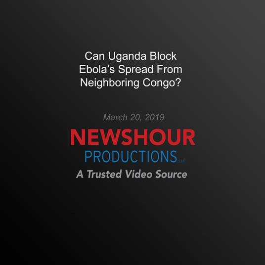 Can Uganda Block Ebola'S Spread From Neighboring Congo?