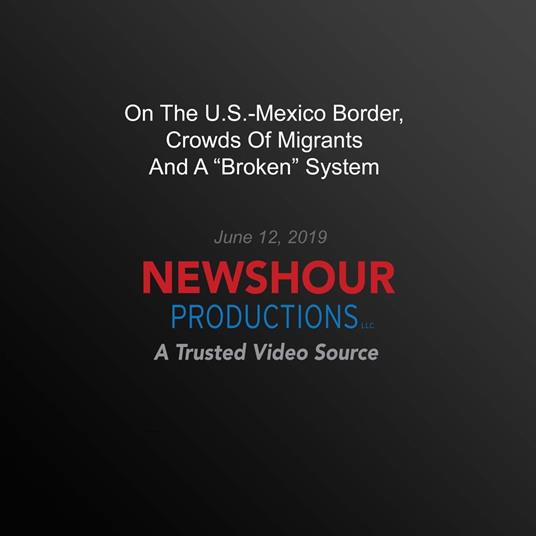 On The U.S.-Mexico Border, Crowds Of Migrants And A "Broken" System