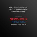 Arthur Brooks On Why We Hate Our Political Enemies — And How To Stop