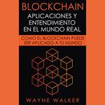 Blockchain: Aplicaciones y Entendimiento En El Mundo Real
