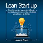 Lean Startup: Cómo trabajar de manera más inteligente y no más duro mientras se innova más rápido y se satisface a los clientes
