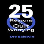 25 Reasons To Quit Worrying