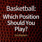 Basketball: Which Position Should You Play?
