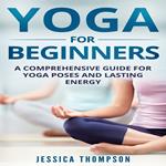 Yoga for Beginners: A Comprehensive Guide For Yoga Poses And Lasting Energy