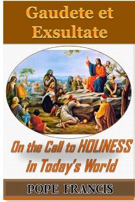 Gaudete et Exsultate--Rejoice and be Glad: On the Call to Holiness in the Today's World - Pope Francis - cover