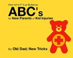 How not to F' it up Buttercup ABCs for New Parents of Common Kid Injuries.