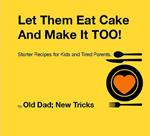 Let Them Eat Cake: And Make It TOO Meat Free Starter recipes for Kids and Tired Parents Meat Free Edition