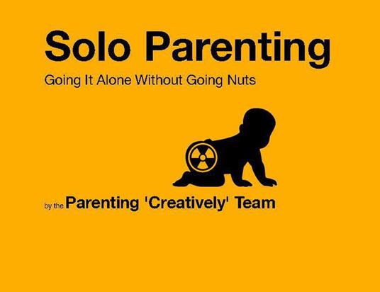 Solo Parenting: Going It Alone While Not Going Nuts