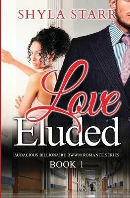 Love Eluded: Audacious Billionaire BWWM Romance Series, Book 1 - Shyla Starr - cover
