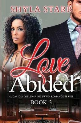Love Abided: Audacious Billionaire BWWM Romance Series, Book 3 - Shyla Starr - cover