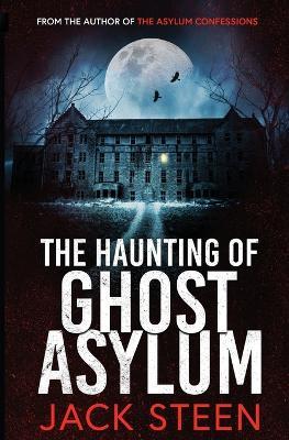 The Haunting of Ghost Asylum: A Haunting Investigation - Jack Steen - cover