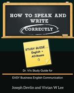 How to Speak and Write Correctly: Study Guide (English + Afrikaans): Dr. Vi's Study Guide for EASY Business English Communication