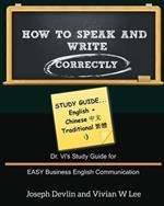 How to Speak and Write Correctly: Study Guide (English + Chinese Traditional): Dr. Vi's Study Guide for EASY Business English Communication