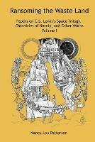 Ransoming the Waste Land Papers on C.S. Lewis's Space Trilogy, Chronicles of Narnia, and Other Works Volume I - Nancy-Lou Patterson - cover