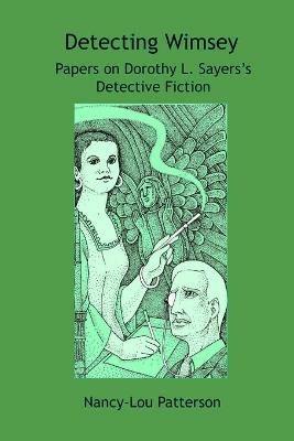 Detecting Wimsey Papers on Dorothy L. Sayers's Detective Fiction - Nancy-Lou Patterson - cover