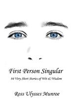 First Person Singular: 84 Very Short Stories of Wit & Wisdom