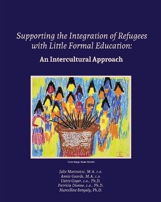 Supporting the Integration of Refugees with Little Formal Education: An Intercultural Approach - Marcelline Bengaly,Patricia Dionne,Liette Goyer - cover