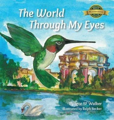 The World Through My Eyes: Follow the Hummingbird on its magical journey through the wonderful sights of San Francisco - Sf Walker - cover