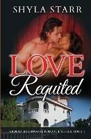 Love Requited: Ardent Billionaire Romance Series, Book 3 - Shyla Starr - cover