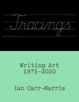 Tracings: Writing Art, 1975–2020 - Ian Carr-Harris - cover