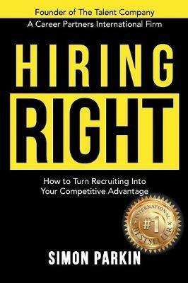 Hiring Right: How to Turn Recruiting Into Your Competitive Advantage - Simon Parkin - cover