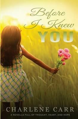 Before I Knew You: A Novella Full of Thought, Heart, and Hope - Charlene Carr - cover
