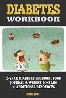 Diabetes Workbook: 24-Month Diabetes Self Management Workbook (Contains Blood Sugar Log, Weight Loss Log, Nutrient Guide, Calorie Expenditure Table, Daily Calorie Needs List and Medications List (6x9 Inches - Portable)